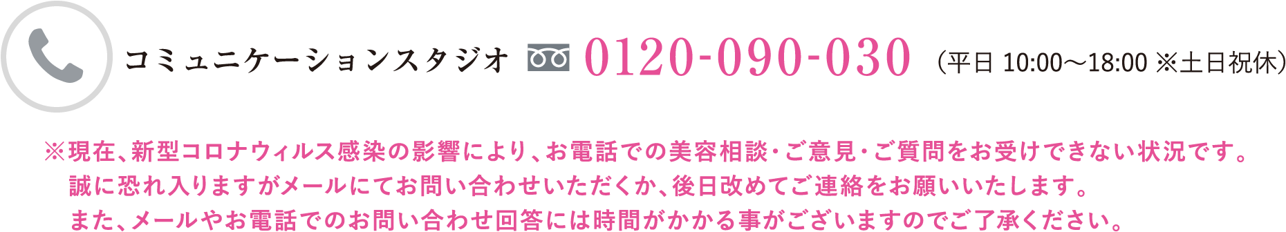 コミュニケーションスタジオ 0120-090-030（平日 10:00〜18:00 ※土日祝休）