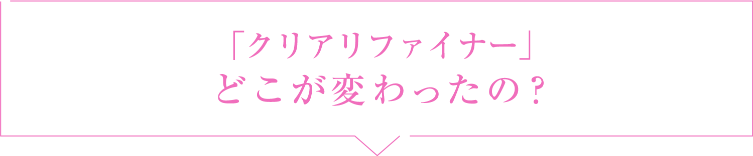 「クリアリファイナー」どこが変わったの？